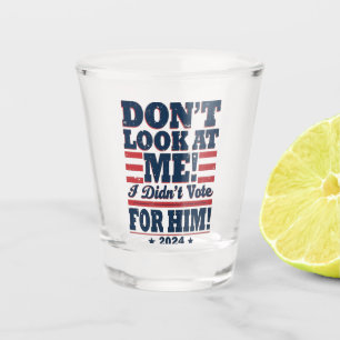 Verre A Shot Ne me regarde pas Je n'ai pas voté pour lui 2024 T