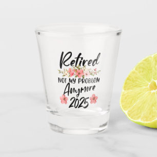 Verre A Shot Retraité 2025 Plus Mon Problème À Moins Retraite 2