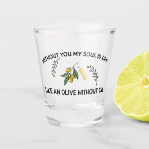 Verre A Shot Sans vous l'âme est sèche comme une olive sans hui