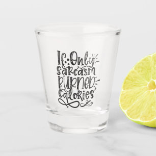 Verre A Shot Sarcasme - Si seulement le sarcasme brûle les calo
