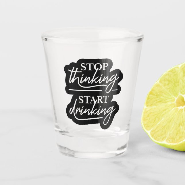Verre A Shot Stop Thinking, Start Drinking (Devant)