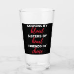Verre Cousins By Blood Sisters<br><div class="desc">Cousins By Blood Sisters By Heart Friends By Choice design. This is a short sentimental ratio which is great as an appreciation gift idea for cousins. Alors,  le cousin de Suasias Toxits pour Christmas ou Birthday.</div>
