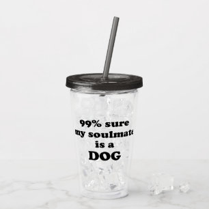 Verre En Acrylique 99% sûr mon soulmate est un chien - citation drô