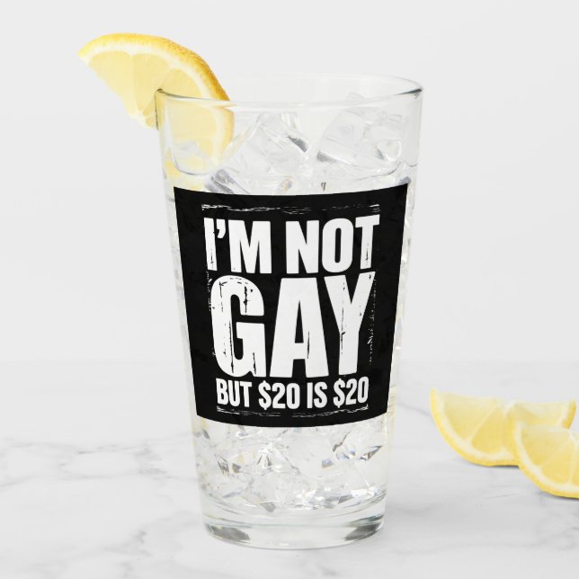Verre Je ne suis pas gay mais 20 $ c’est 20 $ c’est drôl (Devant glace)