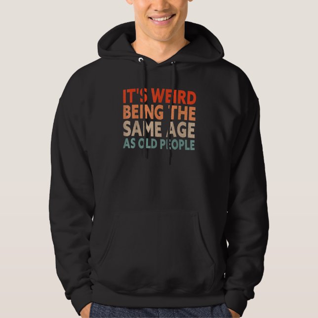 Veste À Capuche C'Est Étrange D'Être Le Même Âge Que Les Personnes (Devant)