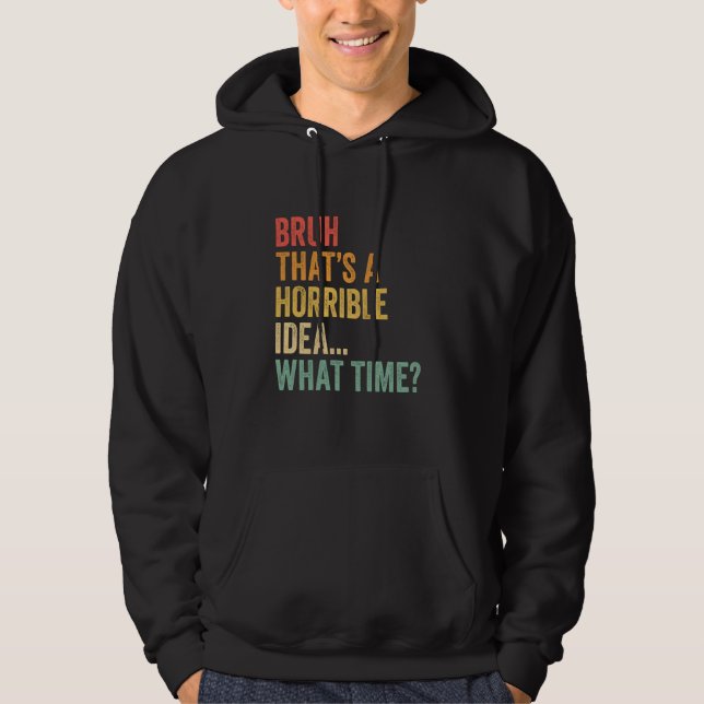 Veste À Capuche C'est une idée horrible quelle heure Funny Bruh me (Devant)