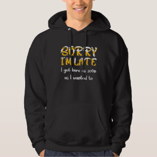 Veste À Capuche Désolé d'être en retard, je suis arrivé dès que j'