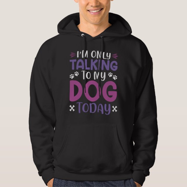 Veste À Capuche Funny I Am Only Talking To My Dog Today (Devant)