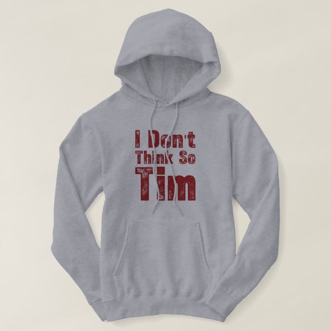 Veste À Capuche I Don’t Think So Tim Funny Sarcastic Quote (Design devant)