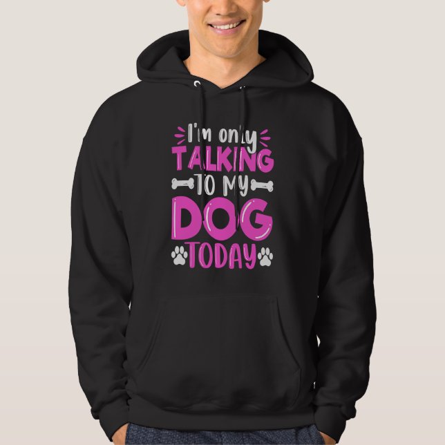 Veste À Capuche I'm Only Talking To My Dog Today Dog  Dog Dad Dog  (Devant)