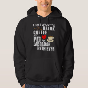 Veste À Capuche Je Veux Juste Boire Du Café Et Pet My Labrador Re