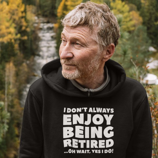 Veste À Capuche Profitez De La Retraite (I Don't Always Enjoy Being Retired ... Oh Wait, Yes I Do! Hoodie)