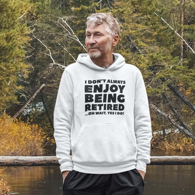 Veste À Capuche Profitez De La Retraite (I Don't Always Enjoy Being Retired ... Oh Wait, Yes I Do! Hoodie)