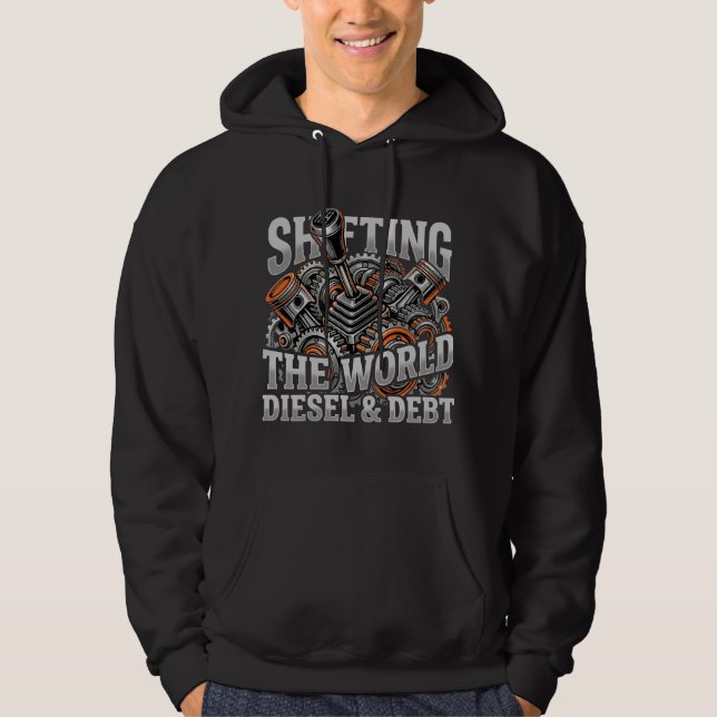 Veste À Capuche Shifting The World Diesel And Debt Trucker Gift (Devant)