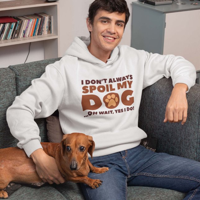 Veste À Capuche Spoil Mon Chien (I Don't Always Spoil My Dog ... Oh Wait, Yes I Do! Hoodie)