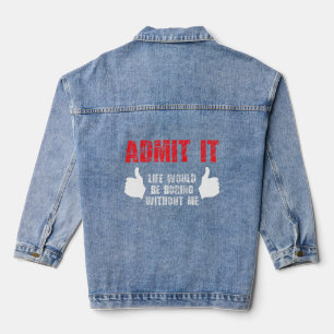 Veste En Jean Admit It Life Would Be Boring Without Me Funny Say