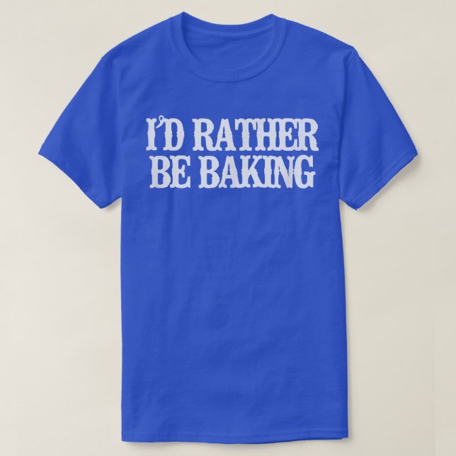 Vintage Funny I'd Rather Be Baking T-Shirt (Design devant)