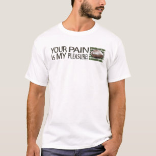Votre douleur est mon plaisir ! T-shirt