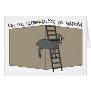 Vous, chèvre d'échelle, vous êtes si aléatoire