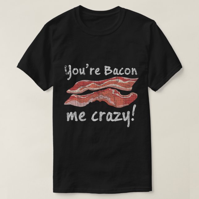 Vous êtes Bacon Me Crazy ! T-shirt (Design devant)