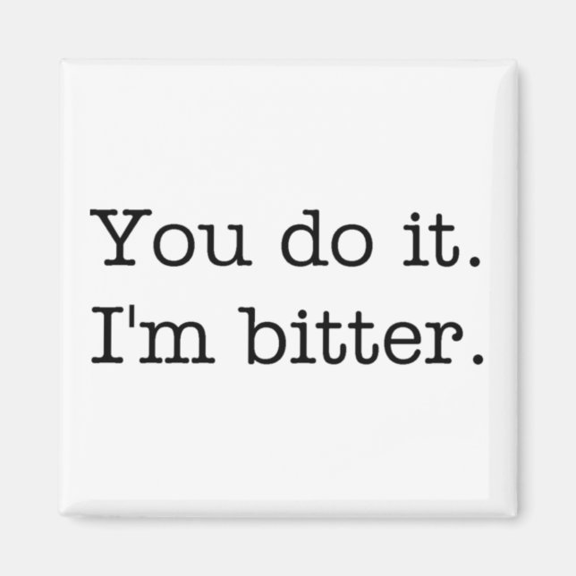 Vous le faites. Je suis amer. aimant (Devant)