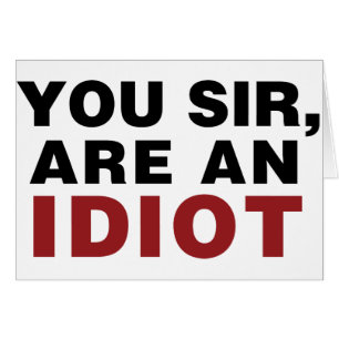 Vous, Monsieur, êtes un Idiot
