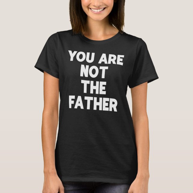 Vous N'Êtes Pas Le Père T-shirt Humour Tee (Devant)