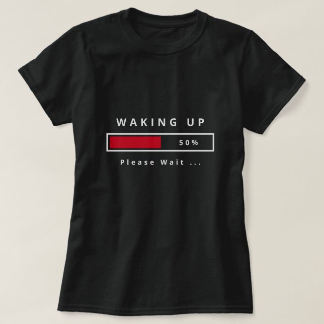 Waking Up Please Wait T-Shirt - Funny (Design devant)
