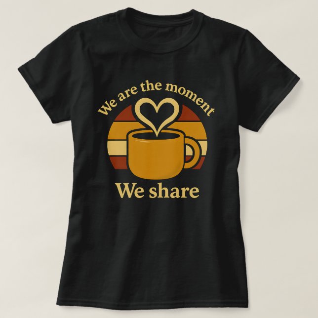 We Are the Moment We Share Women’s T-Shirt  (Design devant)