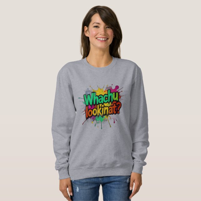 Whachu Lookinat Funny Graffiti Street Sweatshirt (Devant entier)
