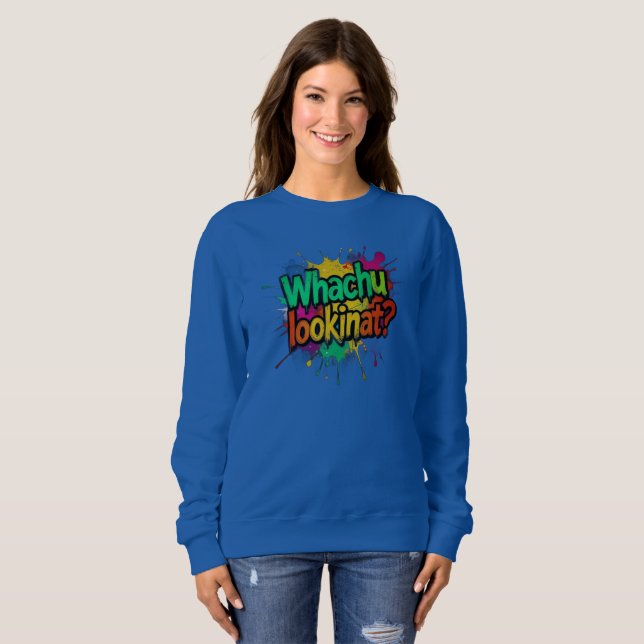 Whachu Lookinat Funny Graffiti Street Sweatshirt (Devant entier)