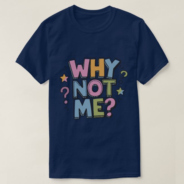 Why Not Me T-Shirt (Design devant)