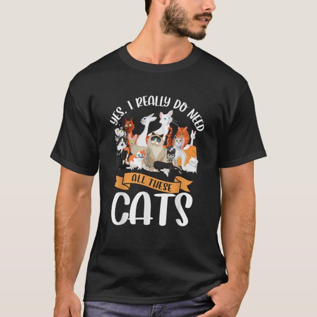 Yes I Really Do Need All These Cats T-Shirt (Devant)