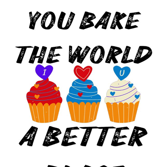 You bake the world a better place T-shirt (Créateur téléchargé)