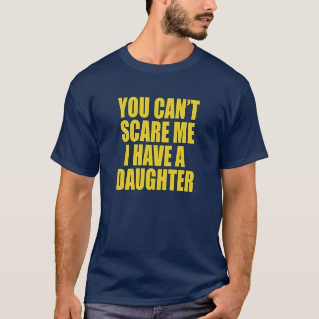 You Can’t Scare Me I Have A Daughter Funny T-Shirt (Devant)