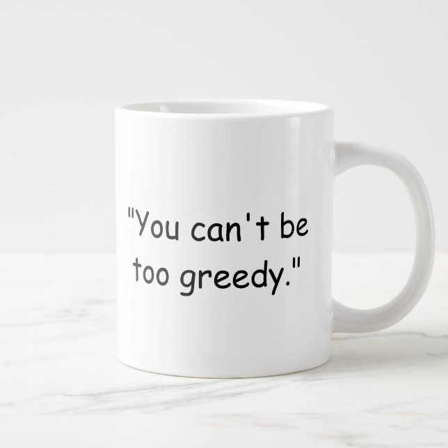 You Can't Be Too Greedy Trump Coffee Mug (Droite)