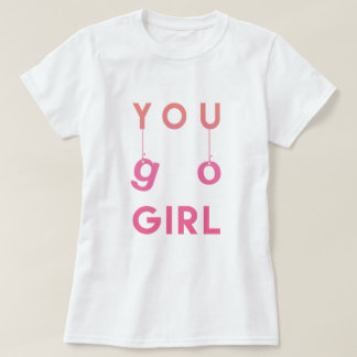 You Go Girl - Fun typographie Motivational T-shirt