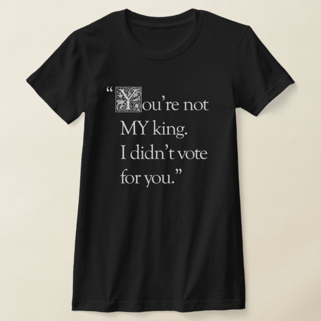 "You're Not My King"  slim fitting T-shirt (Poser)
